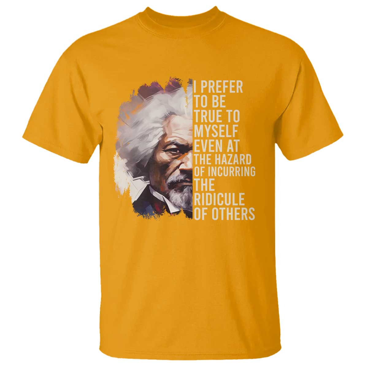 Frederick Douglass T Shirt I Prefer To Be True To Myself Even At The Hazaro Of Incurring The Ridicule Of Others BHM