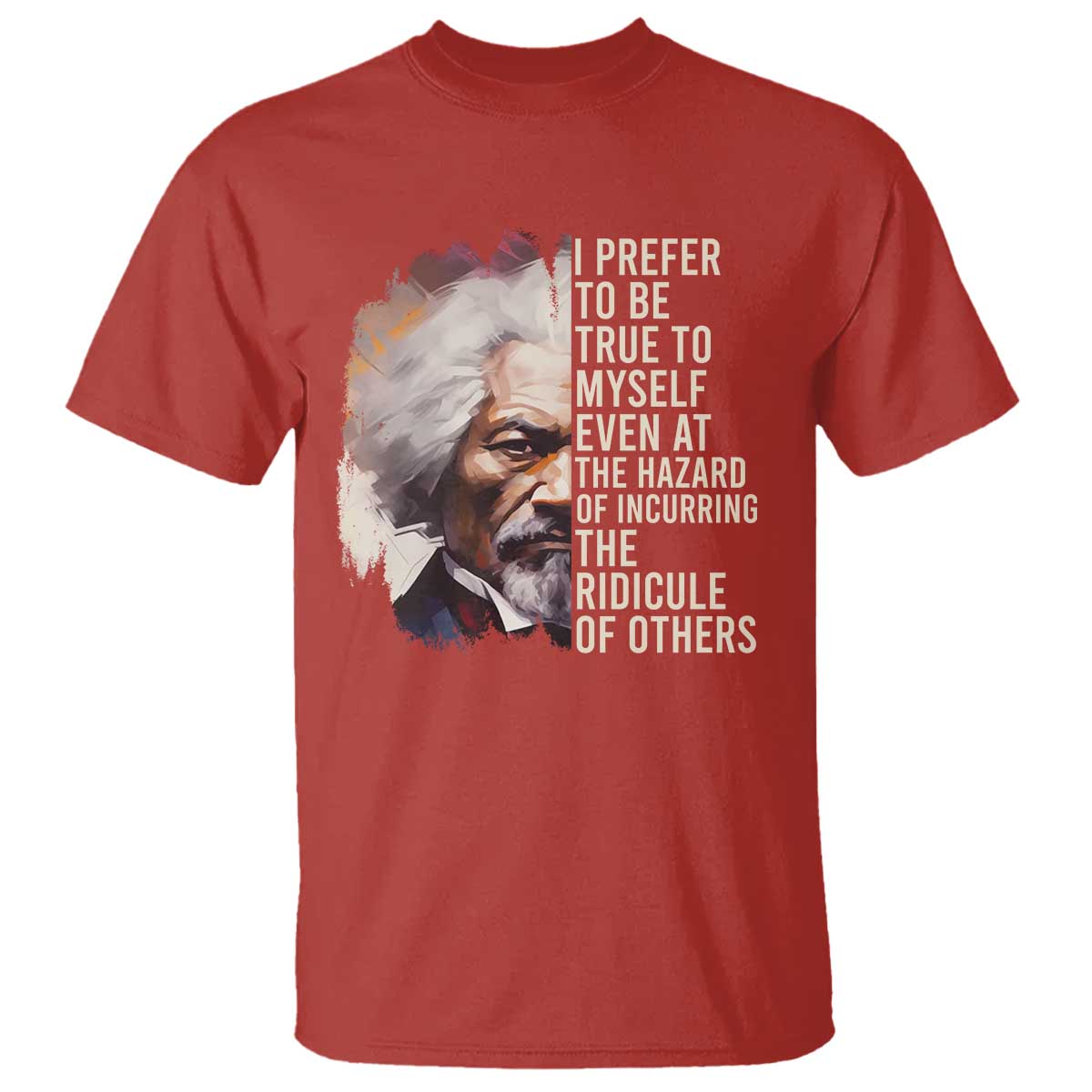 Frederick Douglass T Shirt I Prefer To Be True To Myself Even At The Hazaro Of Incurring The Ridicule Of Others BHM
