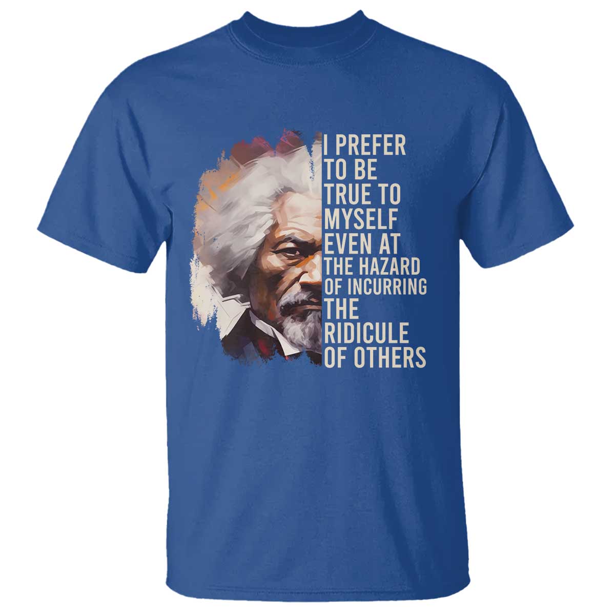 Frederick Douglass T Shirt I Prefer To Be True To Myself Even At The Hazaro Of Incurring The Ridicule Of Others BHM