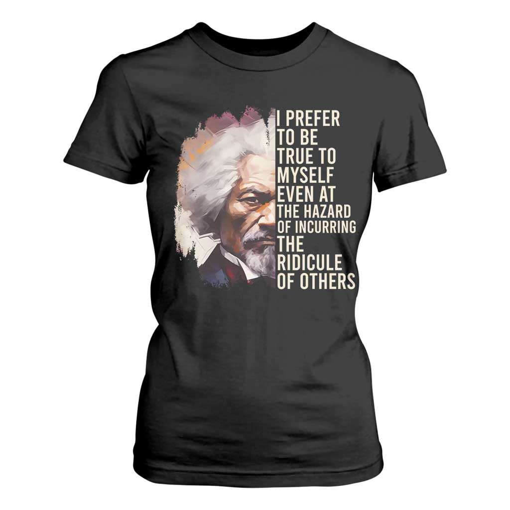 Frederick Douglass T Shirt For Women I Prefer To Be True To Myself Even At The Hazaro Of Incurring The Ridicule Of Others BHM