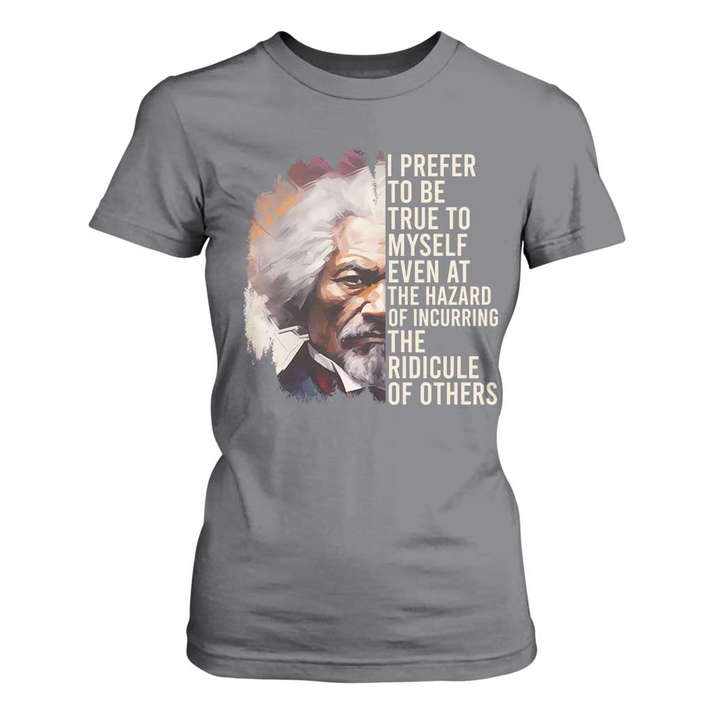 Frederick Douglass T Shirt For Women I Prefer To Be True To Myself Even At The Hazaro Of Incurring The Ridicule Of Others BHM