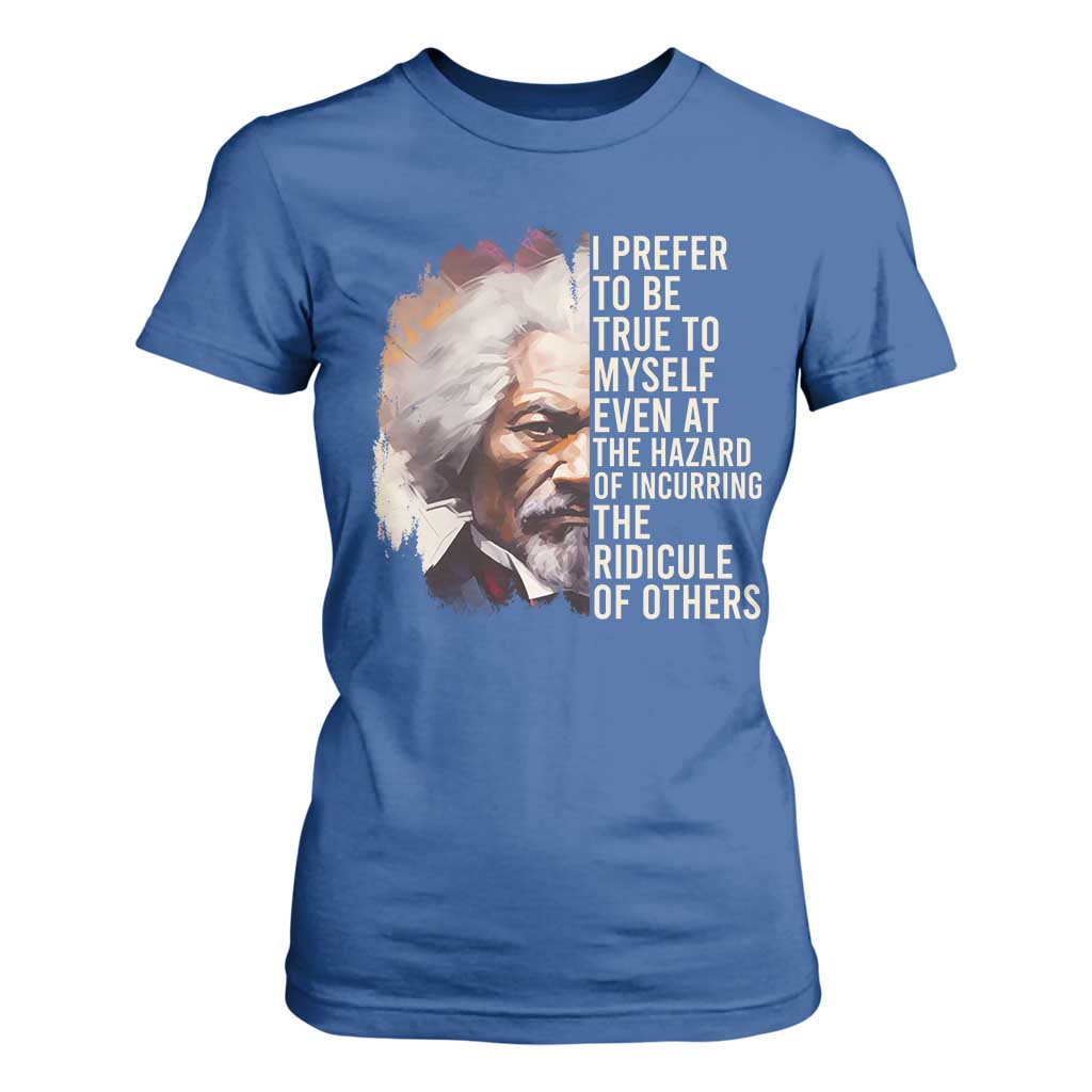 Frederick Douglass T Shirt For Women I Prefer To Be True To Myself Even At The Hazaro Of Incurring The Ridicule Of Others BHM