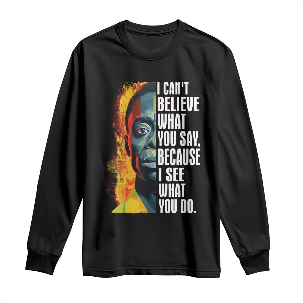James Baldwin Long Sleeve Shirt I Can't Believe What You Say Because I See What You Do BHM Black Civil Rights