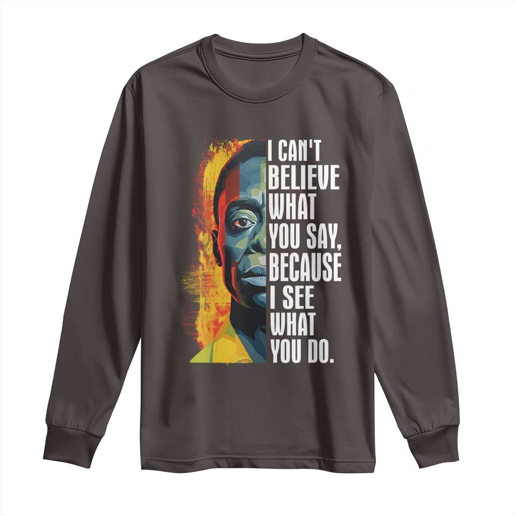 James Baldwin Long Sleeve Shirt I Can't Believe What You Say Because I See What You Do BHM Black Civil Rights