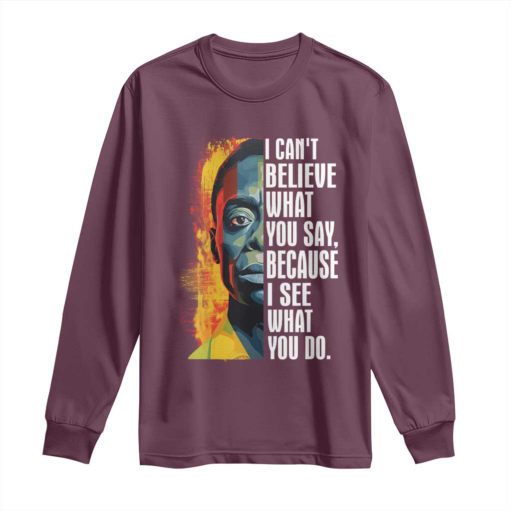 James Baldwin Long Sleeve Shirt I Can't Believe What You Say Because I See What You Do BHM Black Civil Rights