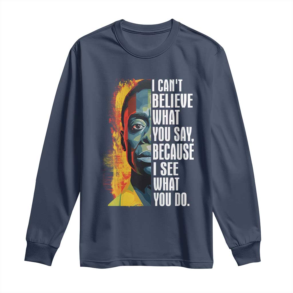 James Baldwin Long Sleeve Shirt I Can't Believe What You Say Because I See What You Do BHM Black Civil Rights