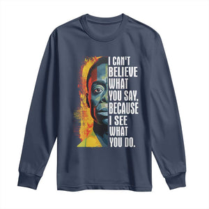 James Baldwin Long Sleeve Shirt I Can't Believe What You Say Because I See What You Do BHM Black Civil Rights