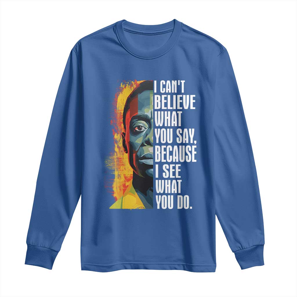 James Baldwin Long Sleeve Shirt I Can't Believe What You Say Because I See What You Do BHM Black Civil Rights