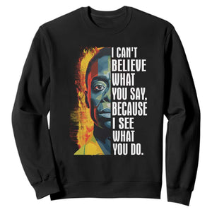 James Baldwin Sweatshirt I Can't Believe What You Say Because I See What You Do BHM Black Civil Rights