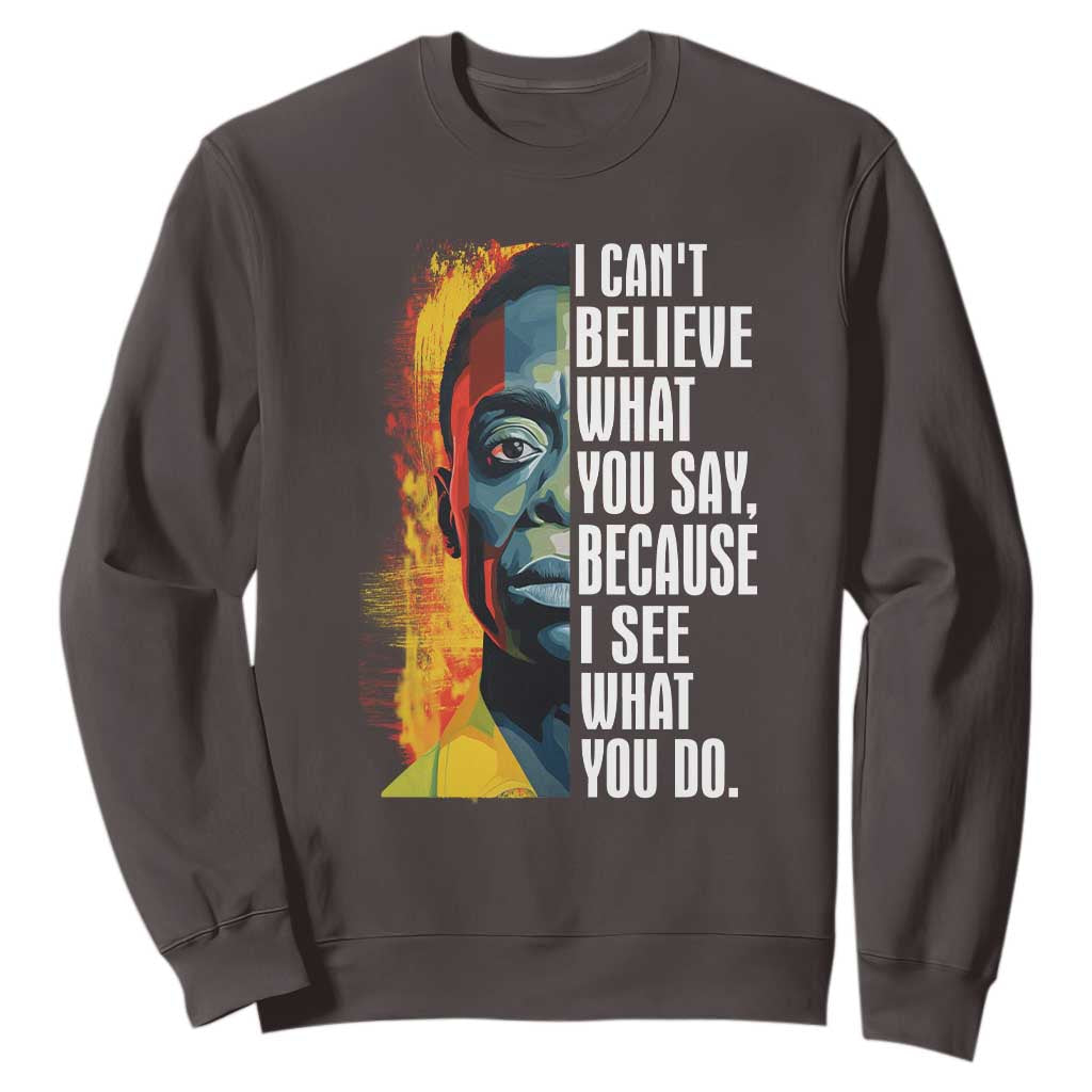 James Baldwin Sweatshirt I Can't Believe What You Say Because I See What You Do BHM Black Civil Rights