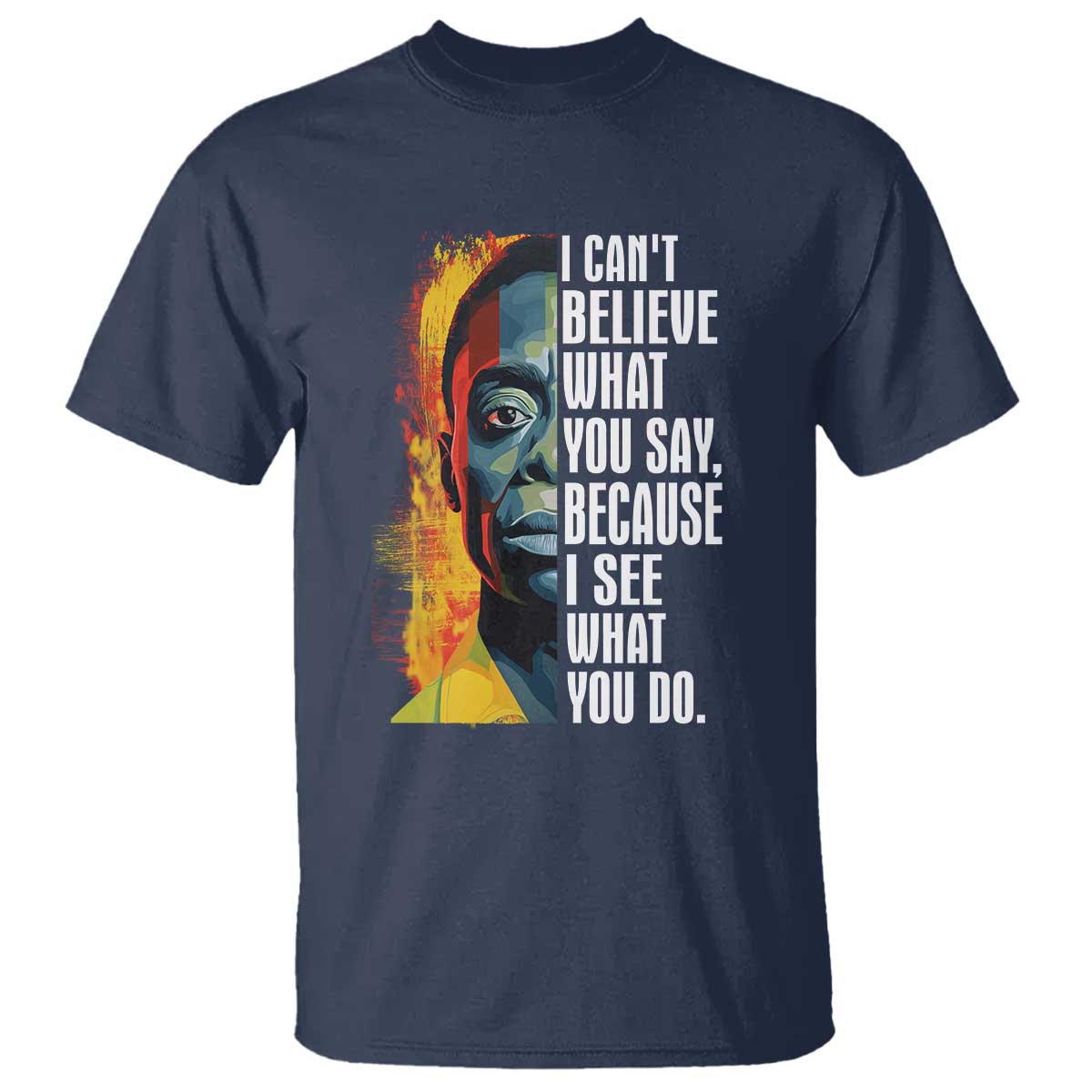 James Baldwin T Shirt I Can't Believe What You Say Because I See What You Do BHM Black Civil Rights