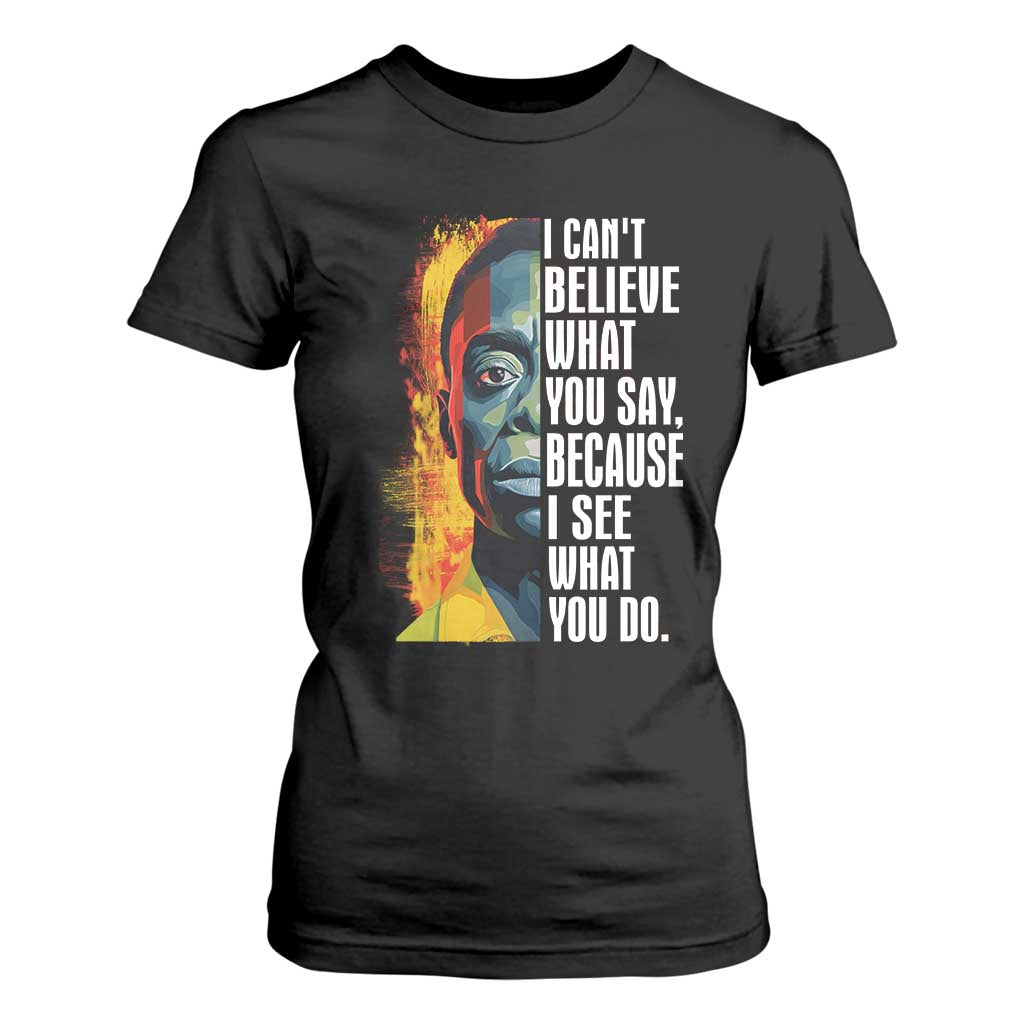 James Baldwin T Shirt For Women I Can't Believe What You Say Because I See What You Do BHM Black Civil Rights