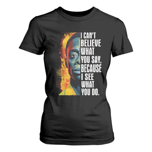 James Baldwin T Shirt For Women I Can't Believe What You Say Because I See What You Do BHM Black Civil Rights
