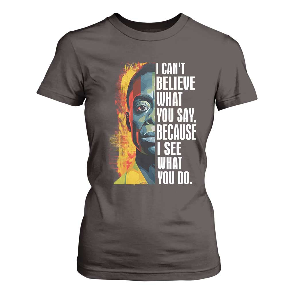 James Baldwin T Shirt For Women I Can't Believe What You Say Because I See What You Do BHM Black Civil Rights