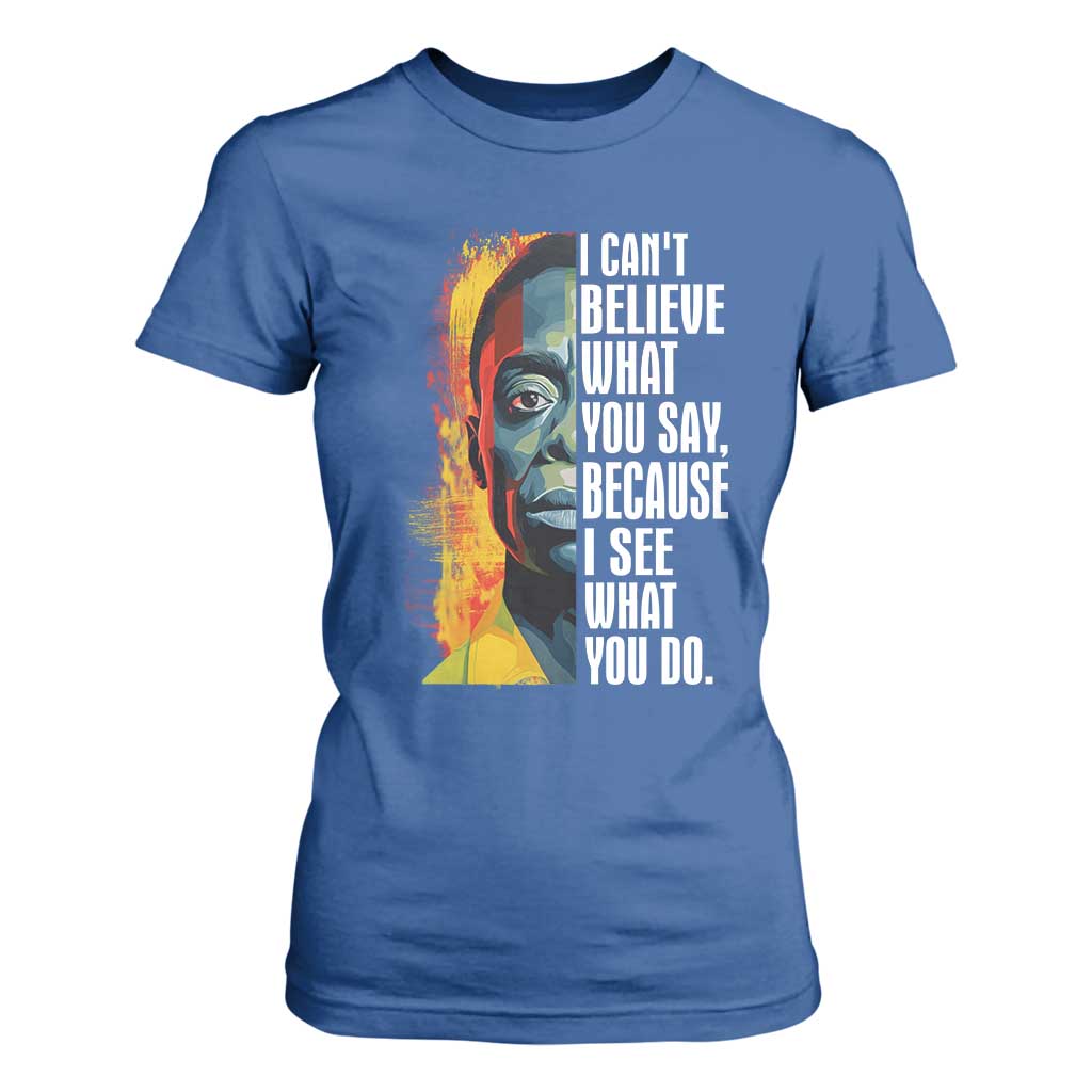 James Baldwin T Shirt For Women I Can't Believe What You Say Because I See What You Do BHM Black Civil Rights