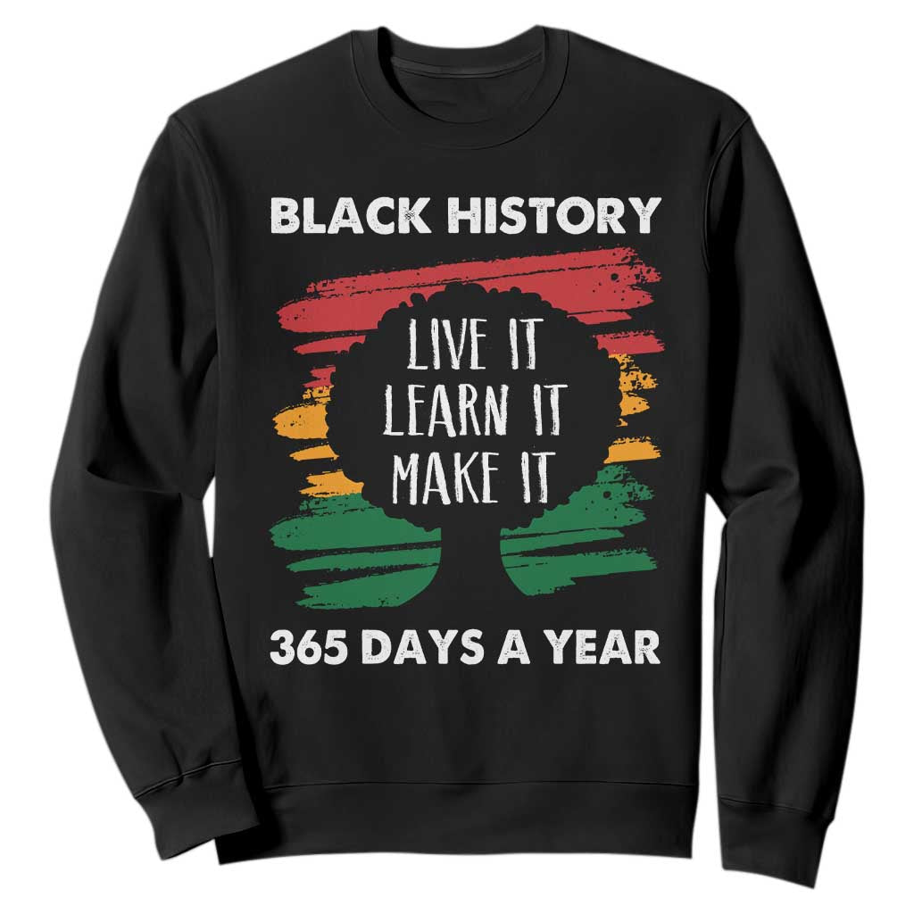 Black History Inspirational Sweatshirt Live It Learn It Make It African American