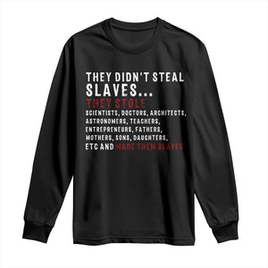 Black History Long Sleeve Shirt They Didn't Steal Slaves They Stolen And Made Them Slaves TS09