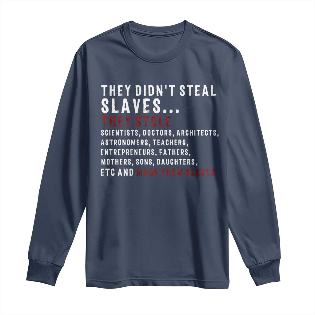 Black History Long Sleeve Shirt They Didn't Steal Slaves They Stolen And Made Them Slaves TS09