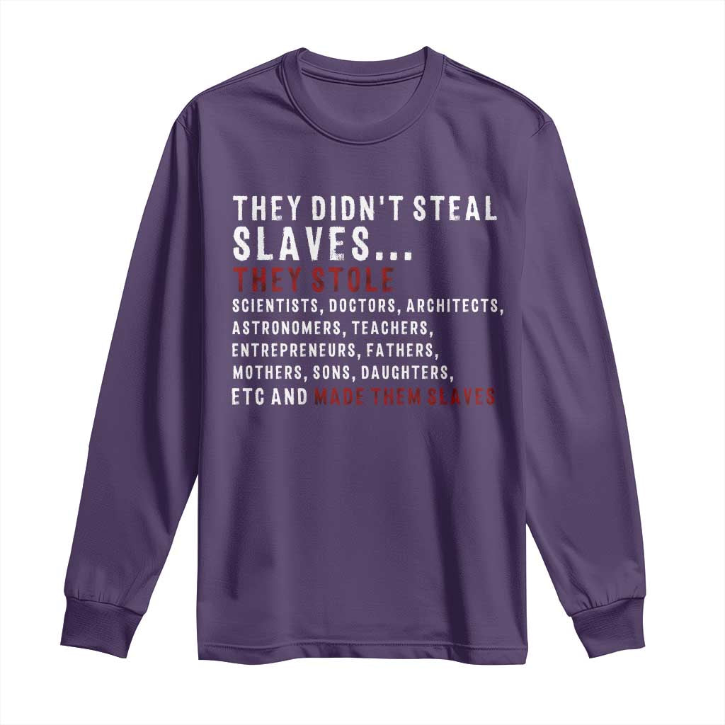Black History Long Sleeve Shirt They Didn't Steal Slaves They Stolen And Made Them Slaves TS09