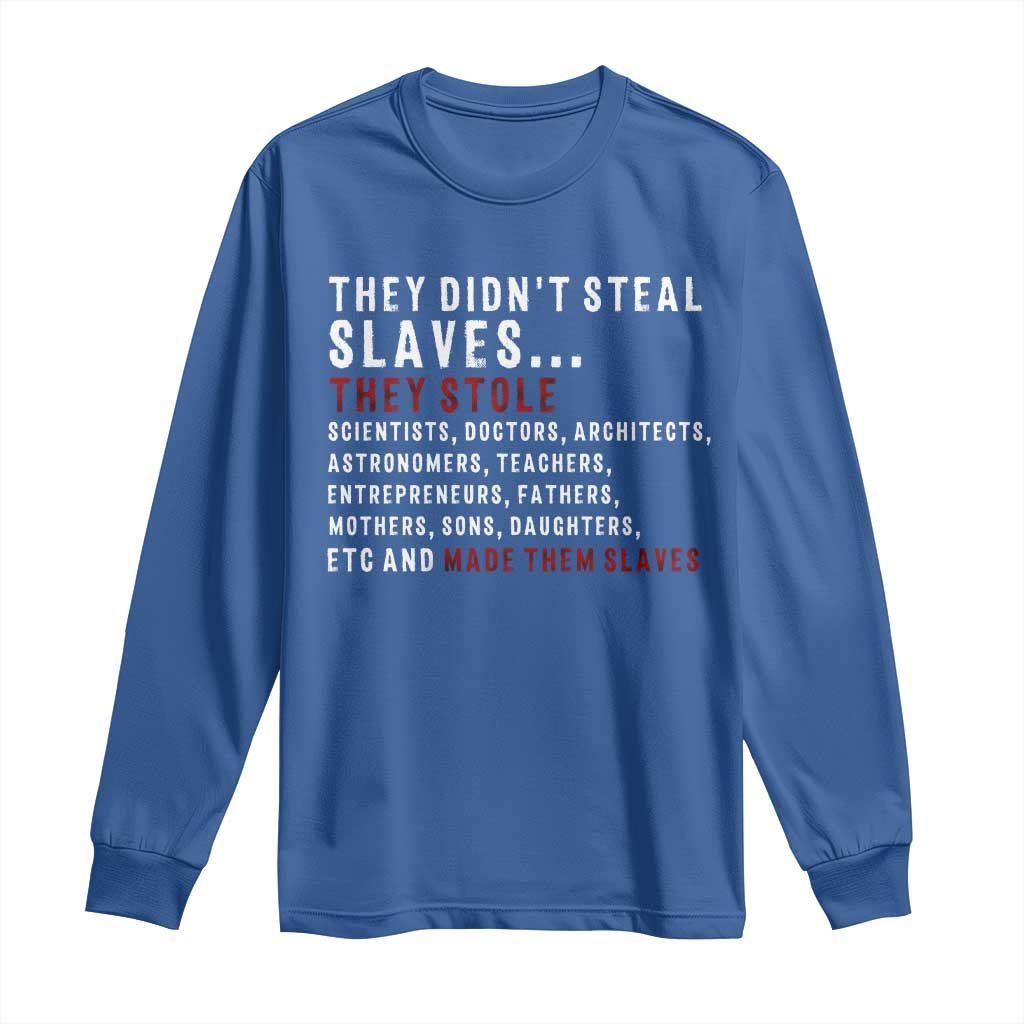Black History Long Sleeve Shirt They Didn't Steal Slaves They Stolen And Made Them Slaves TS09