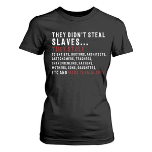 Black History T Shirt For Women They Didn't Steal Slaves They Stolen And Made Them Slaves TS09