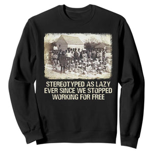 Black History Sweatshirt Stereotyped As Lazy Even Since Stopped Working For Free Slaves