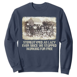 Black History Sweatshirt Stereotyped As Lazy Even Since Stopped Working For Free Slaves