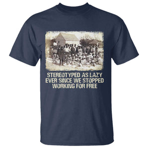 Black History T Shirt Stereotyped As Lazy Even Since Stopped Working For Free Slaves