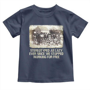 Black History Toddler T Shirt Stereotyped As Lazy Even Since Stopped Working For Free Slaves