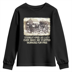 Black History Youth Sweatshirt Stereotyped As Lazy Even Since Stopped Working For Free Slaves