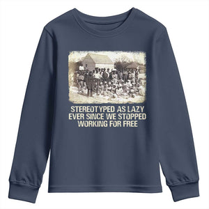 Black History Youth Sweatshirt Stereotyped As Lazy Even Since Stopped Working For Free Slaves