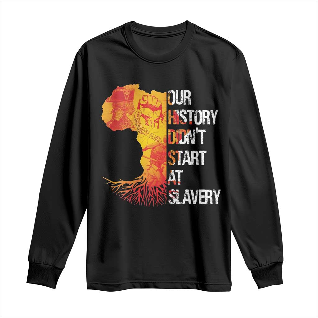 Black History Long Sleeve Shirt Our History Didn't Start At Slavery
