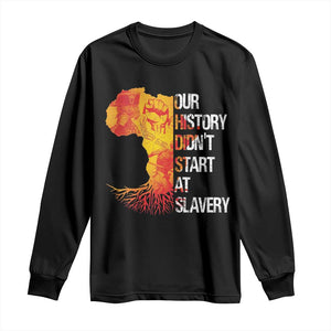 Black History Long Sleeve Shirt Our History Didn't Start At Slavery