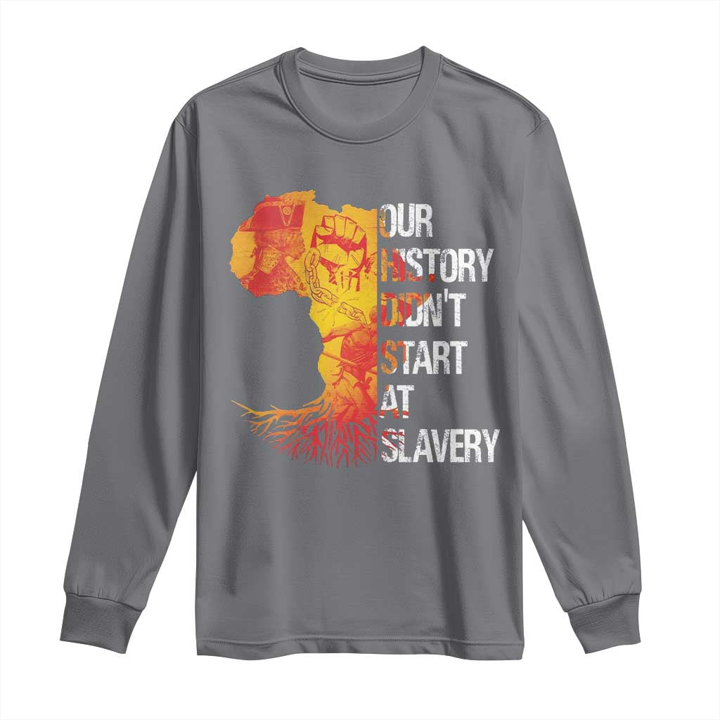 Black History Long Sleeve Shirt Our History Didn't Start At Slavery