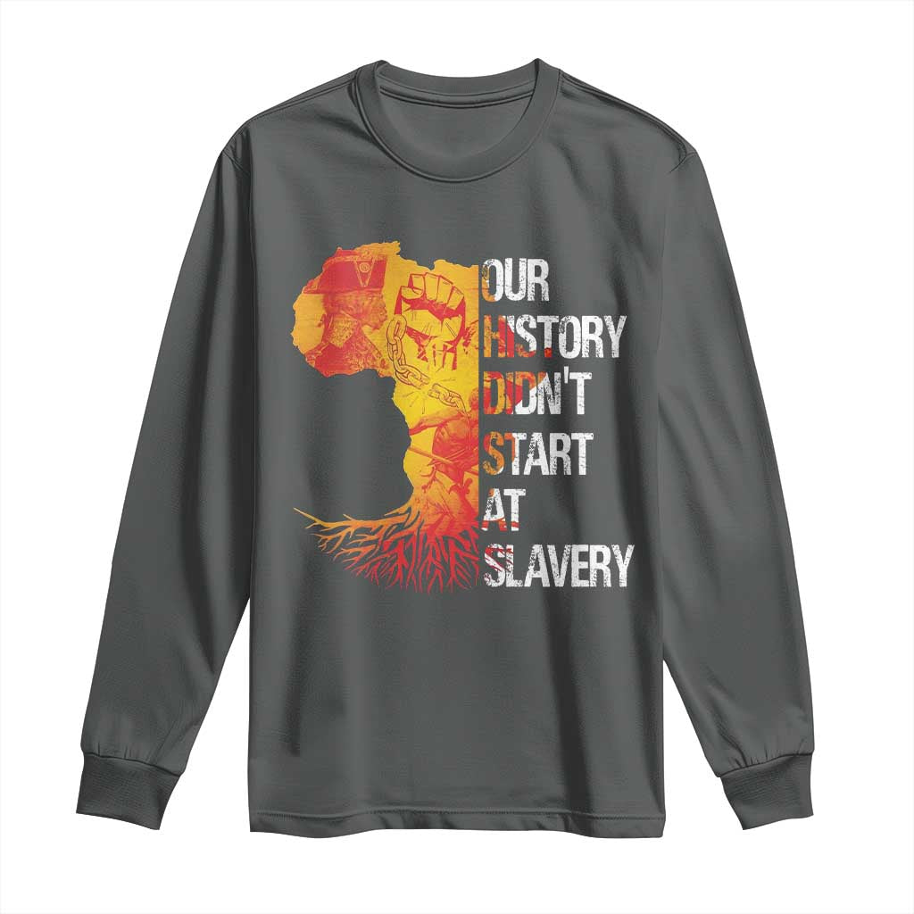 Black History Long Sleeve Shirt Our History Didn't Start At Slavery