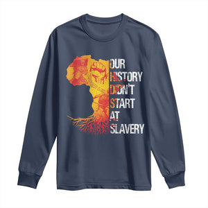 Black History Long Sleeve Shirt Our History Didn't Start At Slavery