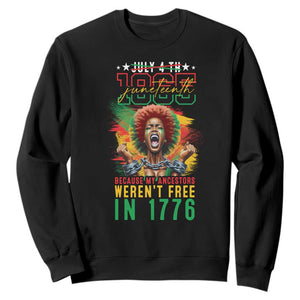 Juneteenth Sweatshirt Because My Ancestors Weren't Free In 1776 African American
