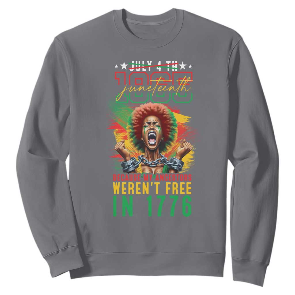 Juneteenth Sweatshirt Because My Ancestors Weren't Free In 1776 African American