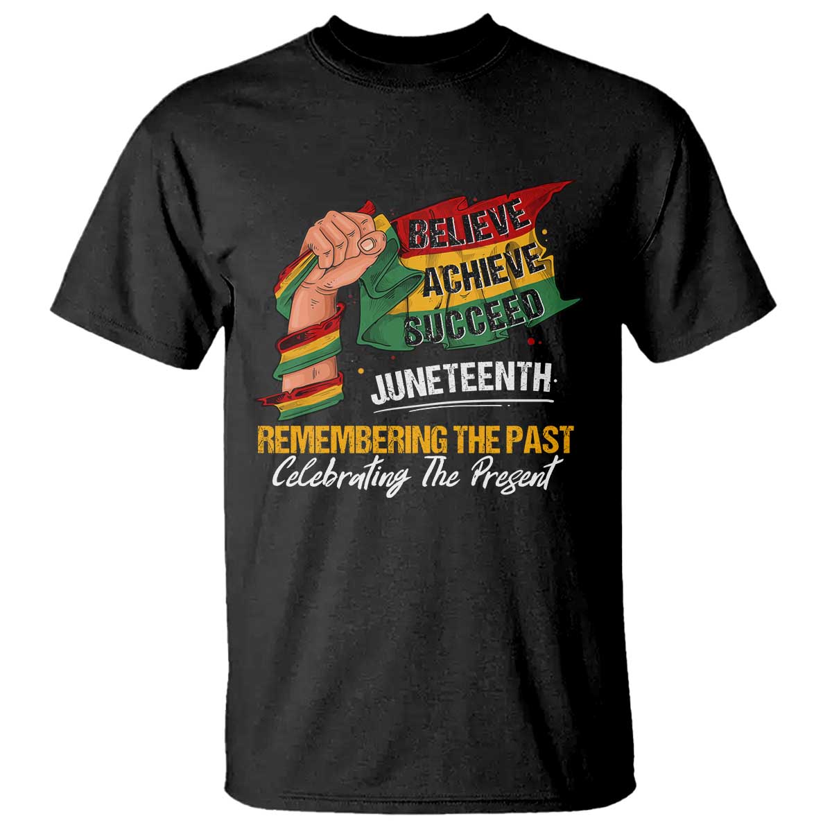 Juneteenth T Shirt Believe Achieve Succeed Remembering The Past Celebrationg The Present Black Pride
