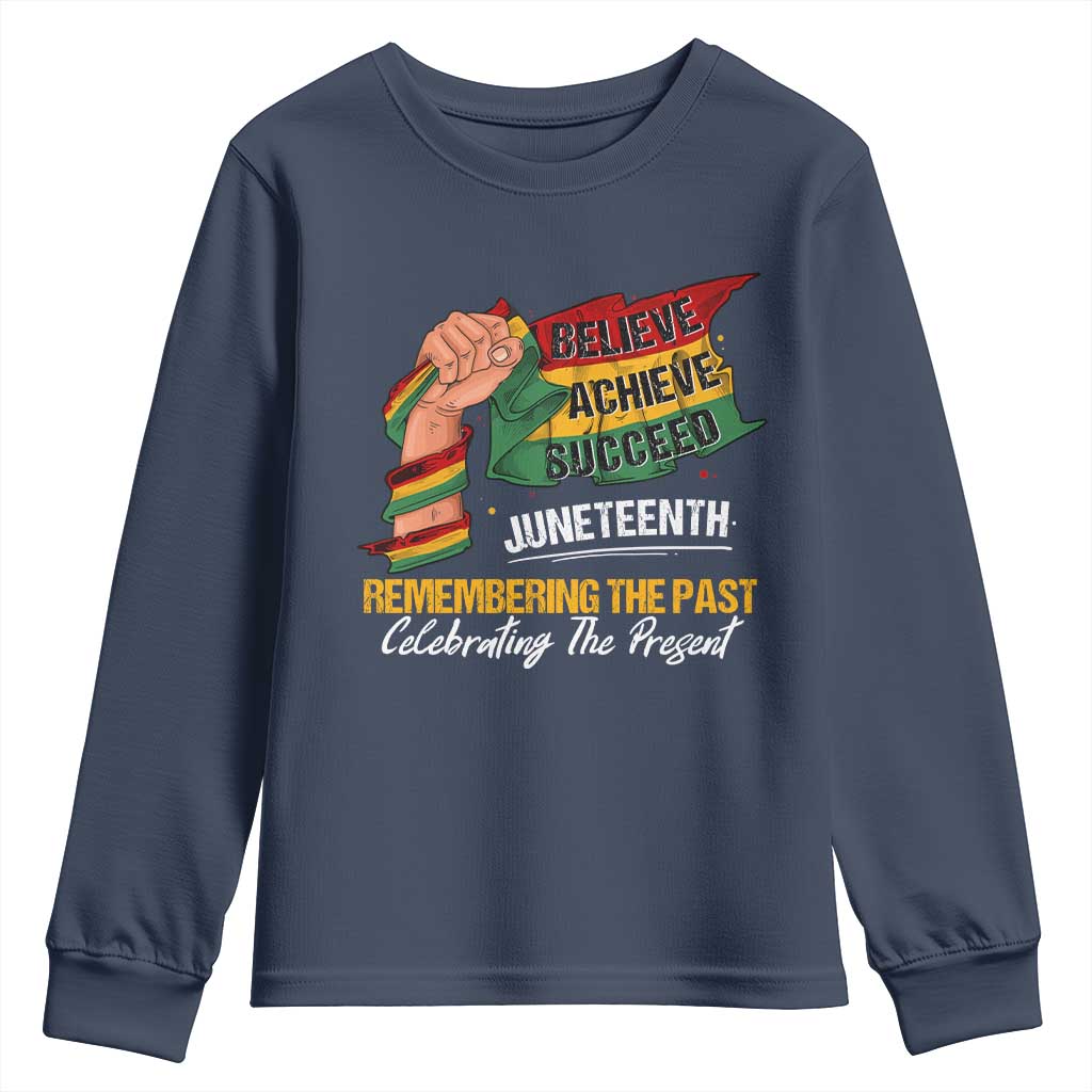 Juneteenth Youth Long Sleeve Shirt Believe Achieve Succeed Remembering The Past Celebrationg The Present Black Pride