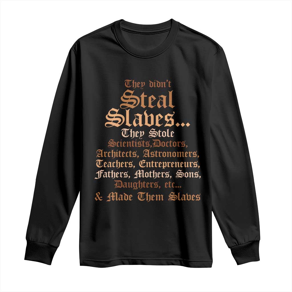 They Didn't Steal Slaves Black History Long Sleeve Shirt Juneteenth Black Freedom - African Pride