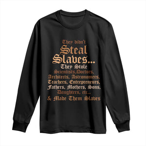 They Didn't Steal Slaves Black History Long Sleeve Shirt Juneteenth Black Freedom - African Pride
