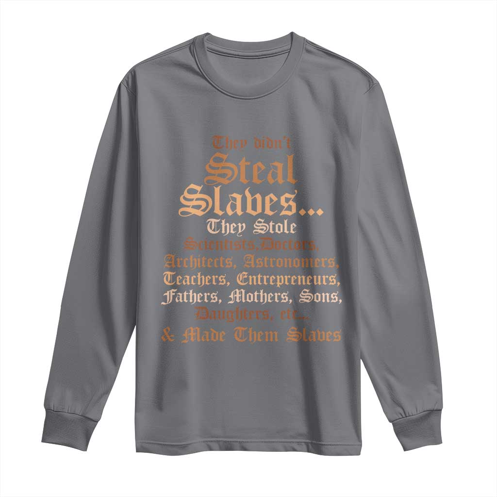 They Didn't Steal Slaves Black History Long Sleeve Shirt Juneteenth Black Freedom - African Pride