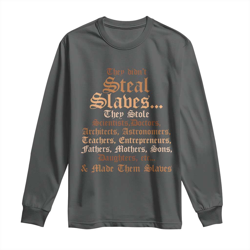 They Didn't Steal Slaves Black History Long Sleeve Shirt Juneteenth Black Freedom - African Pride