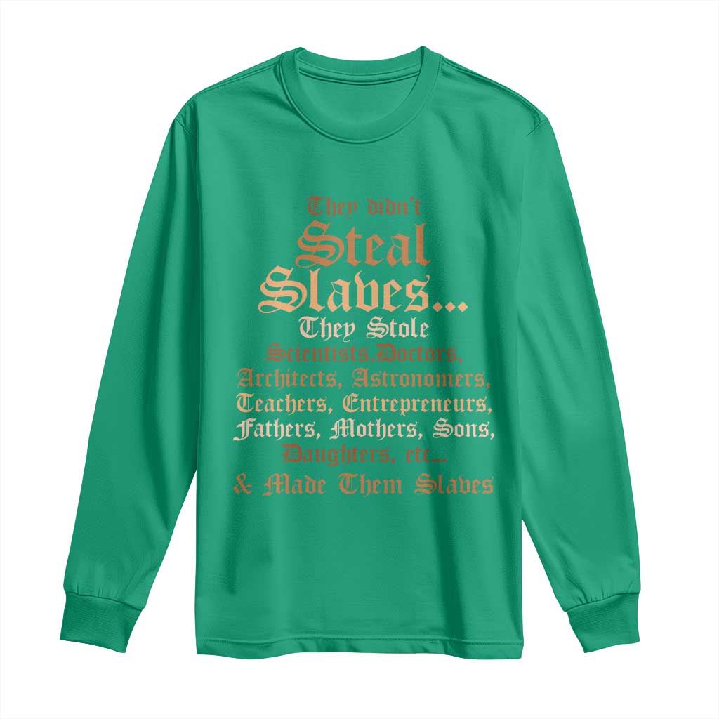 They Didn't Steal Slaves Black History Long Sleeve Shirt Juneteenth Black Freedom - African Pride