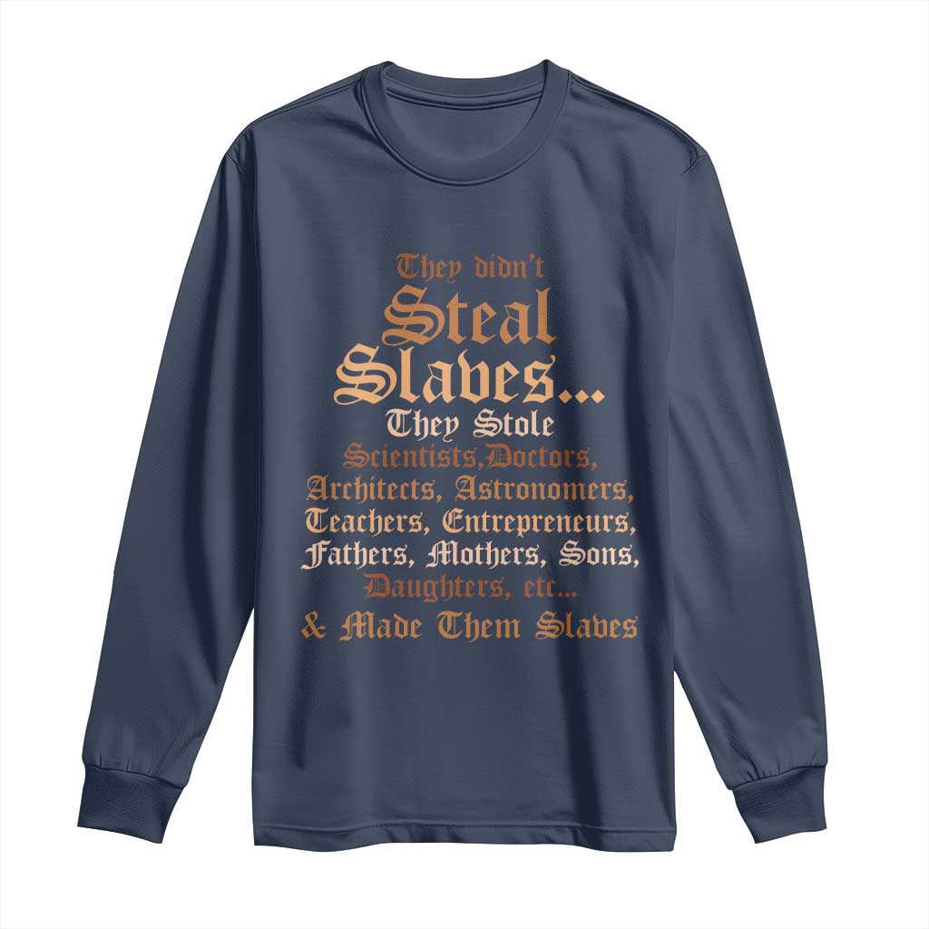 They Didn't Steal Slaves Black History Long Sleeve Shirt Juneteenth Black Freedom - African Pride