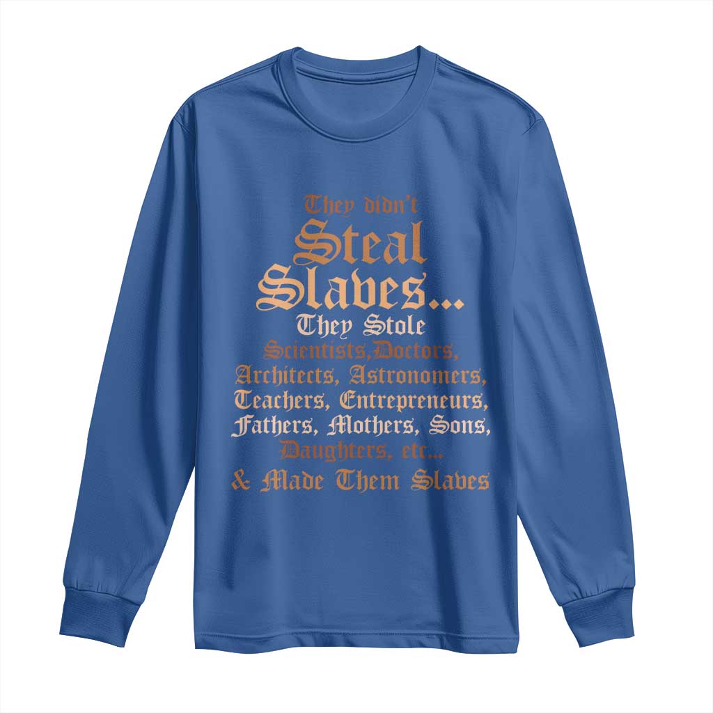 They Didn't Steal Slaves Black History Long Sleeve Shirt Juneteenth Black Freedom - African Pride