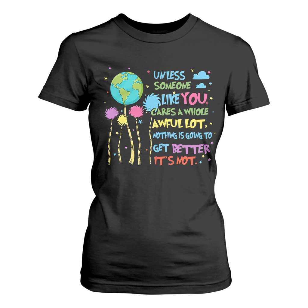 Earth Day T Shirt For Women Unless Someone Like You Cares A Whole Awful Lot