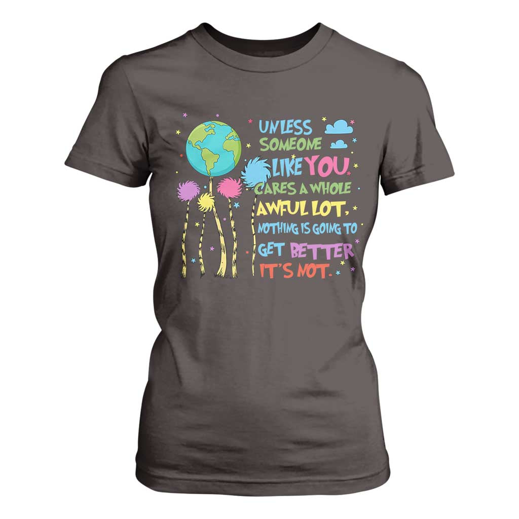 Earth Day T Shirt For Women Unless Someone Like You Cares A Whole Awful Lot