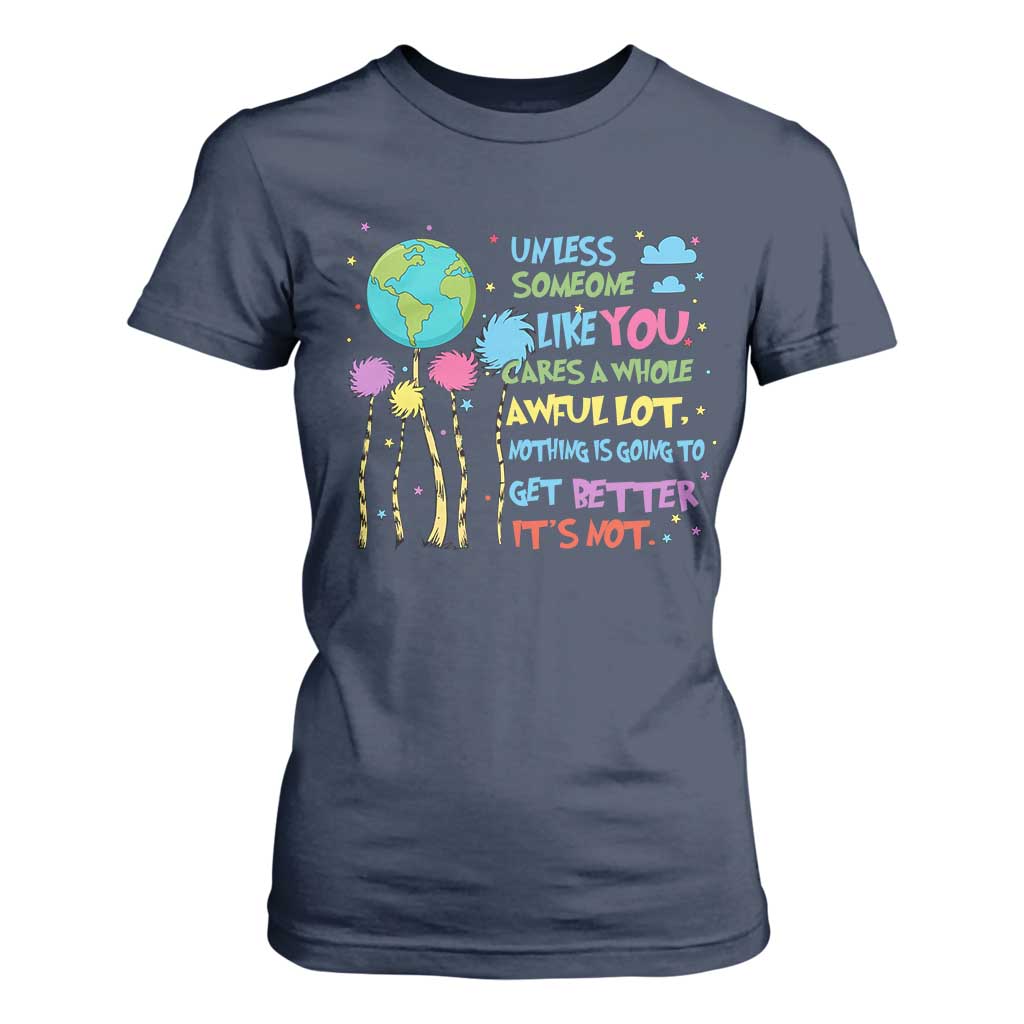 Earth Day T Shirt For Women Unless Someone Like You Cares A Whole Awful Lot